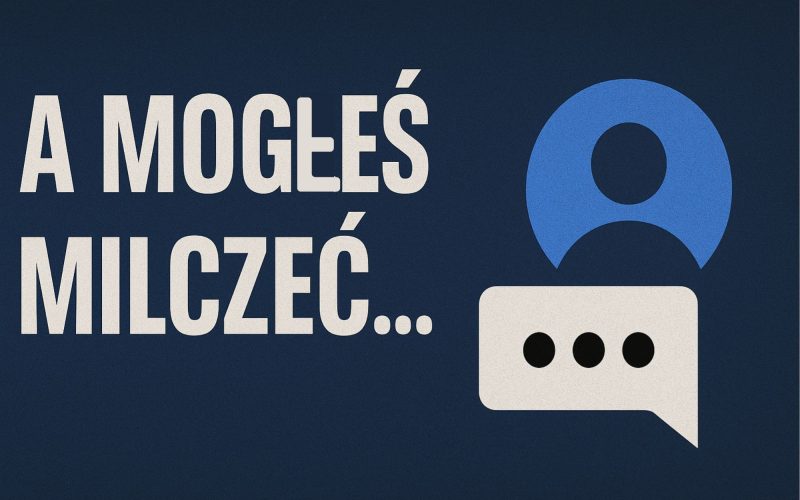 A mogłeś milczeć…