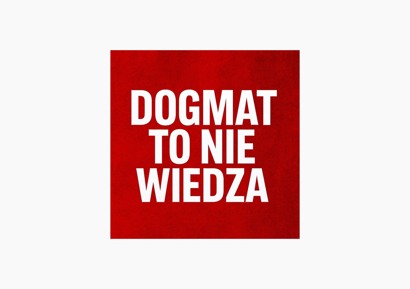 Dogmat to nie wiedza