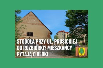 Stodoła przy ul. Prusickiej do rozbiórki? Mieszkańcy pytają o bloki